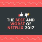 The Best And Worst Of Netflix 2017
